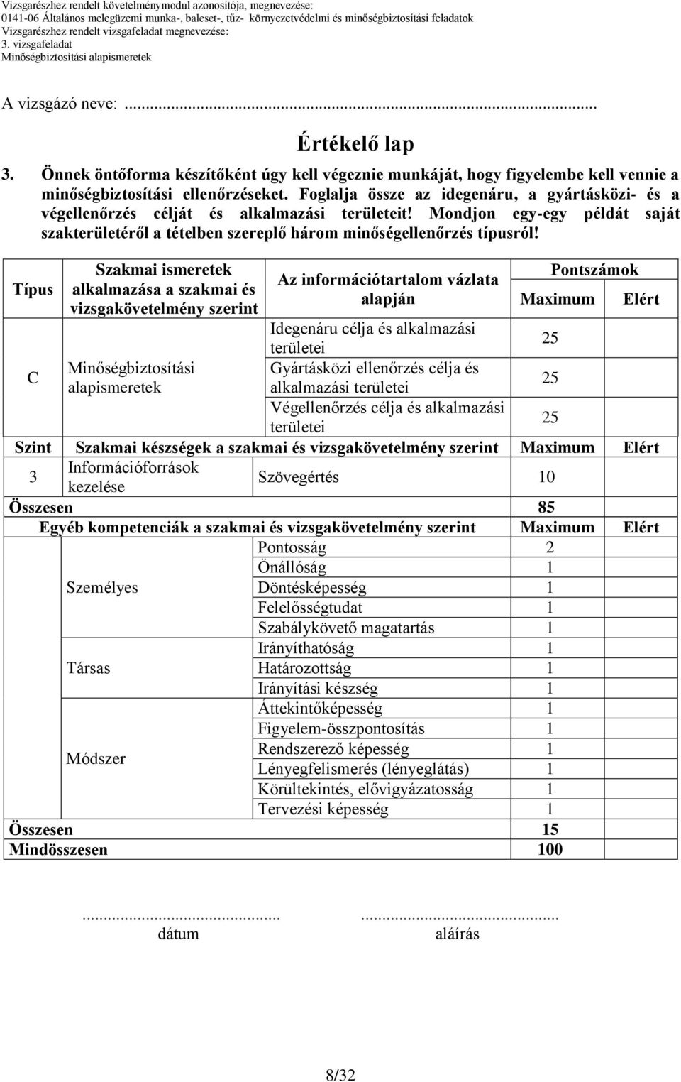 Típus Szakmai ismeretek alkalmazása a szakmai és vizsgakövetelmény szerint Az információtartalom vázlata alapján Pontszámok Maximum Elért Idegenáru célja és alkalmazási területei 25 C