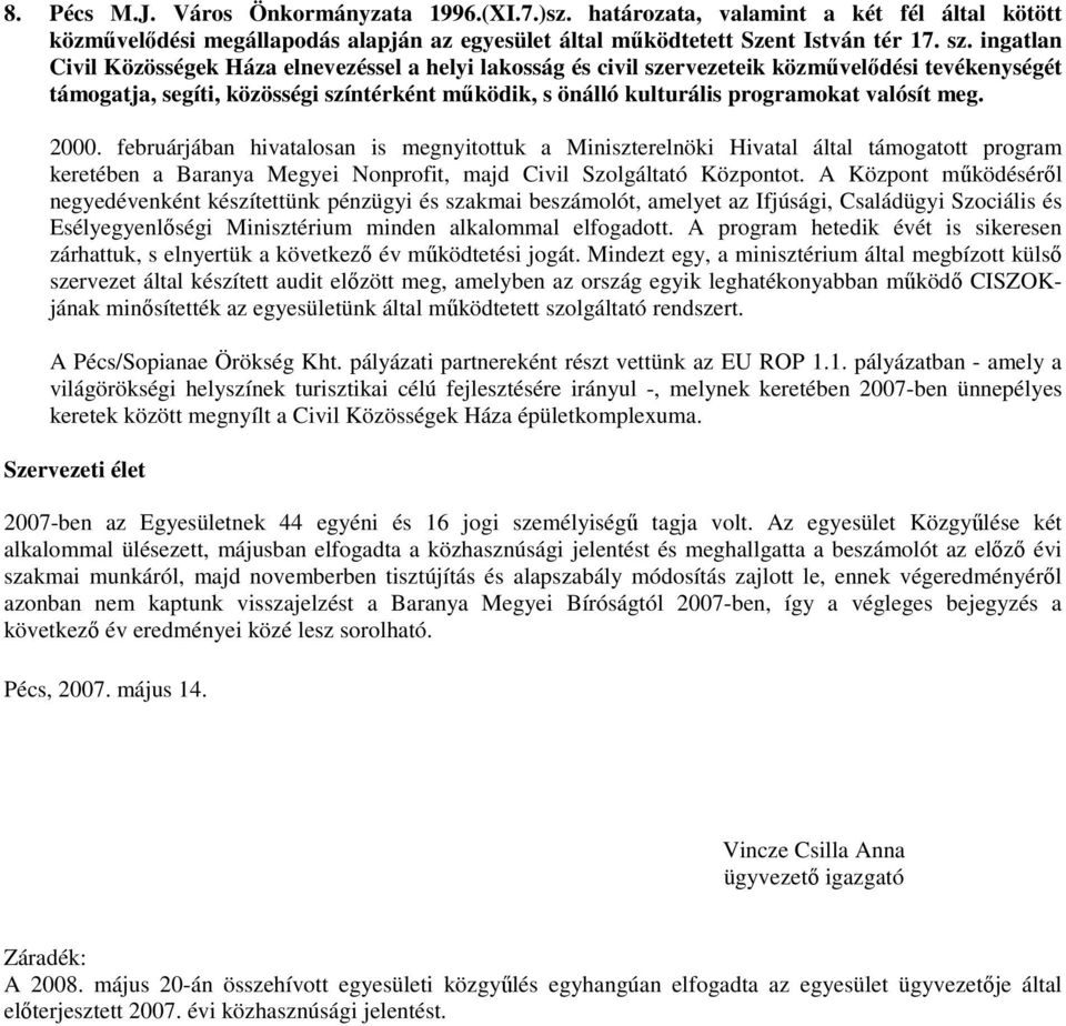 valósít meg. 2000. februárjában hivatalosan is megnyitottuk a Miniszterelnöki Hivatal által támogatott program keretében a Baranya Megyei Nonprofit, majd Civil Szolgáltató Központot.