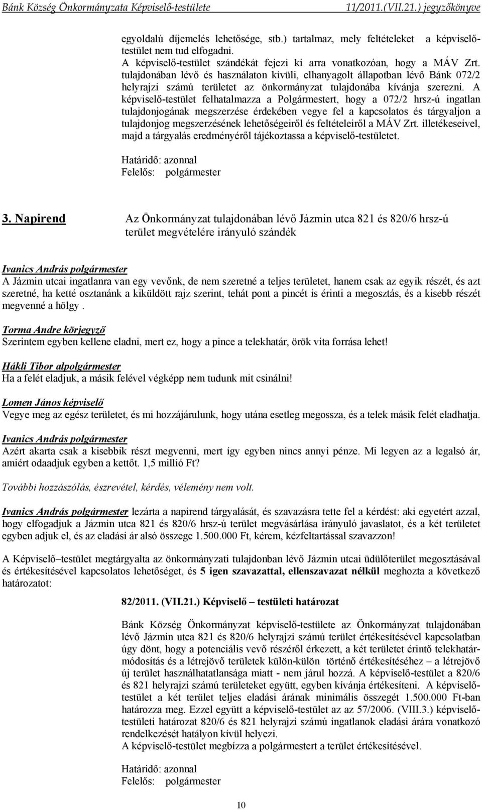 A képviselő-testület felhatalmazza a Polgármestert, hogy a 072/2 hrsz-ú ingatlan tulajdonjogának megszerzése érdekében vegye fel a kapcsolatos és tárgyaljon a tulajdonjog megszerzésének