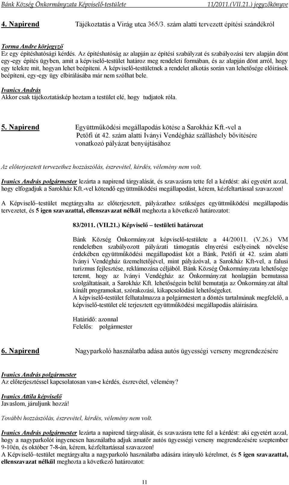 telekre mit, hogyan lehet beépíteni. A képviselő-testületnek a rendelet alkotás során van lehetősége előírások beépíteni, egy-egy ügy elbírálásába már nem szólhat bele.