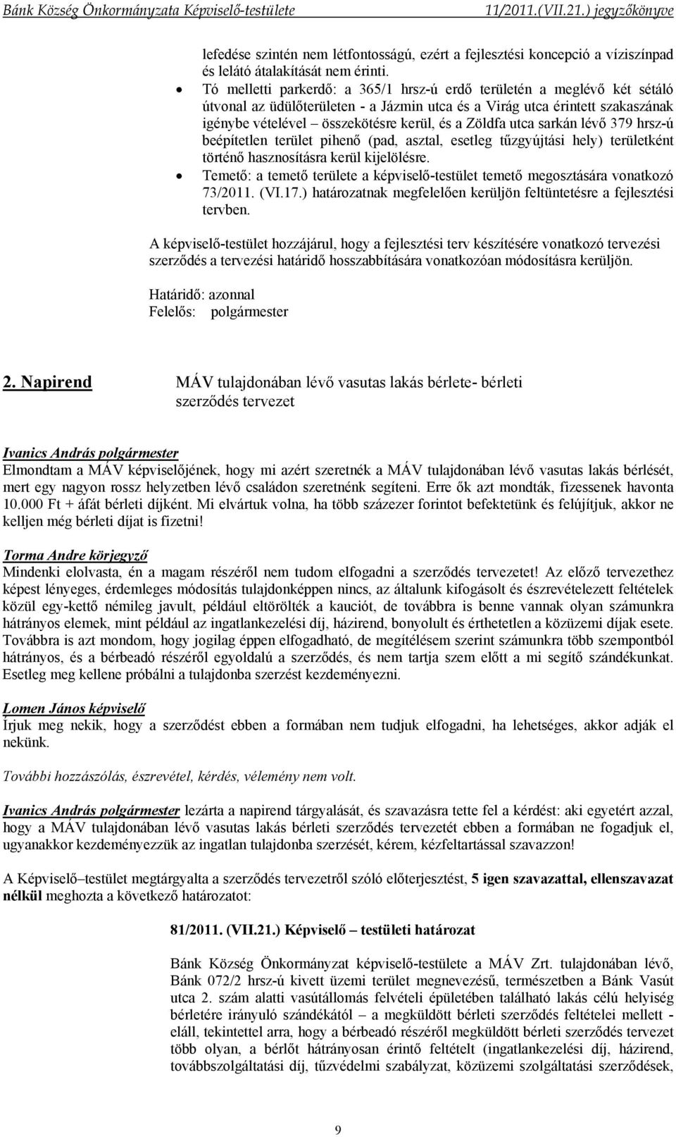 Zöldfa utca sarkán lévő 379 hrsz-ú beépítetlen terület pihenő (pad, asztal, esetleg tűzgyújtási hely) területként történő hasznosításra kerül kijelölésre.