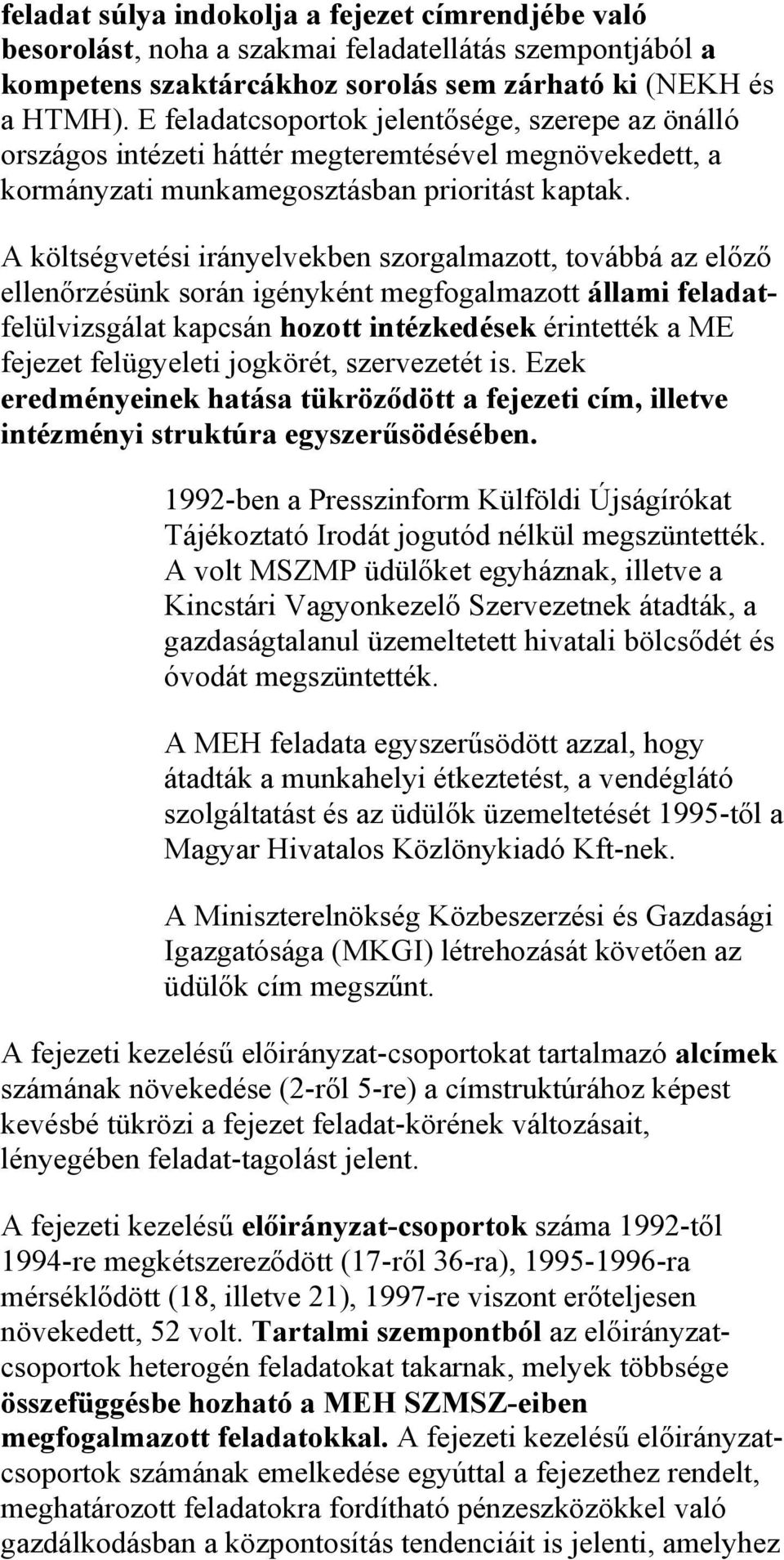 A költségvetési irányelvekben szorgalmazott, továbbá az előző ellenőrzésünk során igényként megfogalmazott állami feladatfelülvizsgálat kapcsán hozott intézkedések érintették a ME fejezet felügyeleti