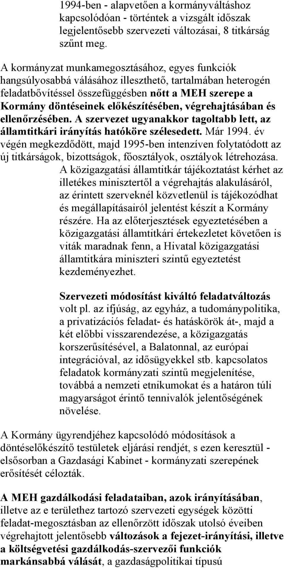 végrehajtásában és ellenőrzésében. A szervezet ugyanakkor tagoltabb lett, az államtitkári irányítás hatóköre szélesedett. Már 1994.