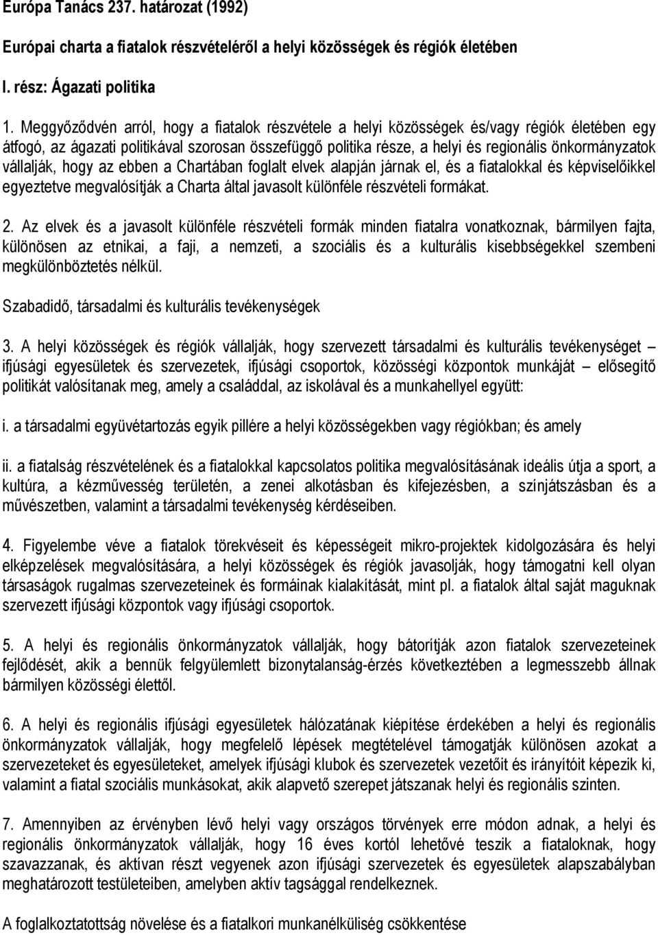 vállalják, hogy az ebben a Chartában foglalt elvek alapján járnak el, és a fiatalokkal és képviselőikkel egyeztetve megvalósítják a Charta által javasolt különféle részvételi formákat. 2.