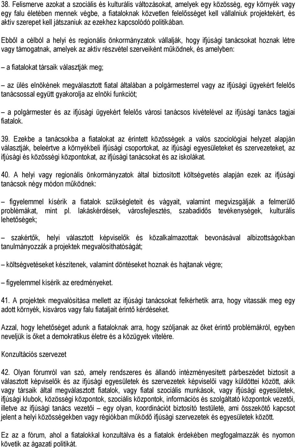 Ebből a célból a helyi és regionális önkormányzatok vállalják, hogy ifjúsági tanácsokat hoznak létre vagy támogatnak, amelyek az aktív részvétel szerveiként működnek, és amelyben: a fiatalokat