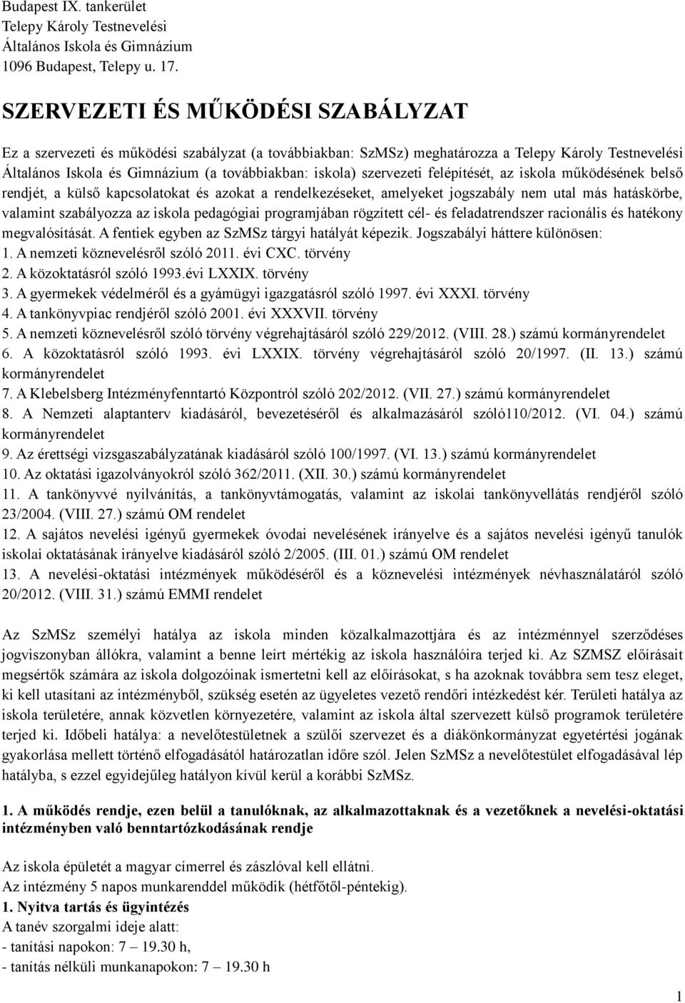 szervezeti felépítését, az iskola működésének belső rendjét, a külső kapcsolatokat és azokat a rendelkezéseket, amelyeket jogszabály nem utal más hatáskörbe, valamint szabályozza az iskola pedagógiai