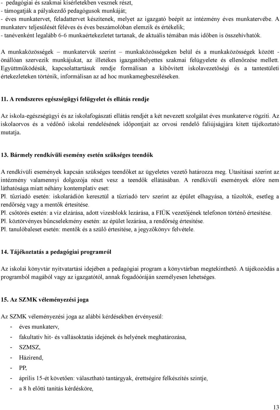 A munkaközösségek munkatervük szerint munkaközösségeken belül és a munkaközösségek között - önállóan szervezik munkájukat, az illetékes igazgatóhelyettes szakmai felügyelete és ellenőrzése mellett.