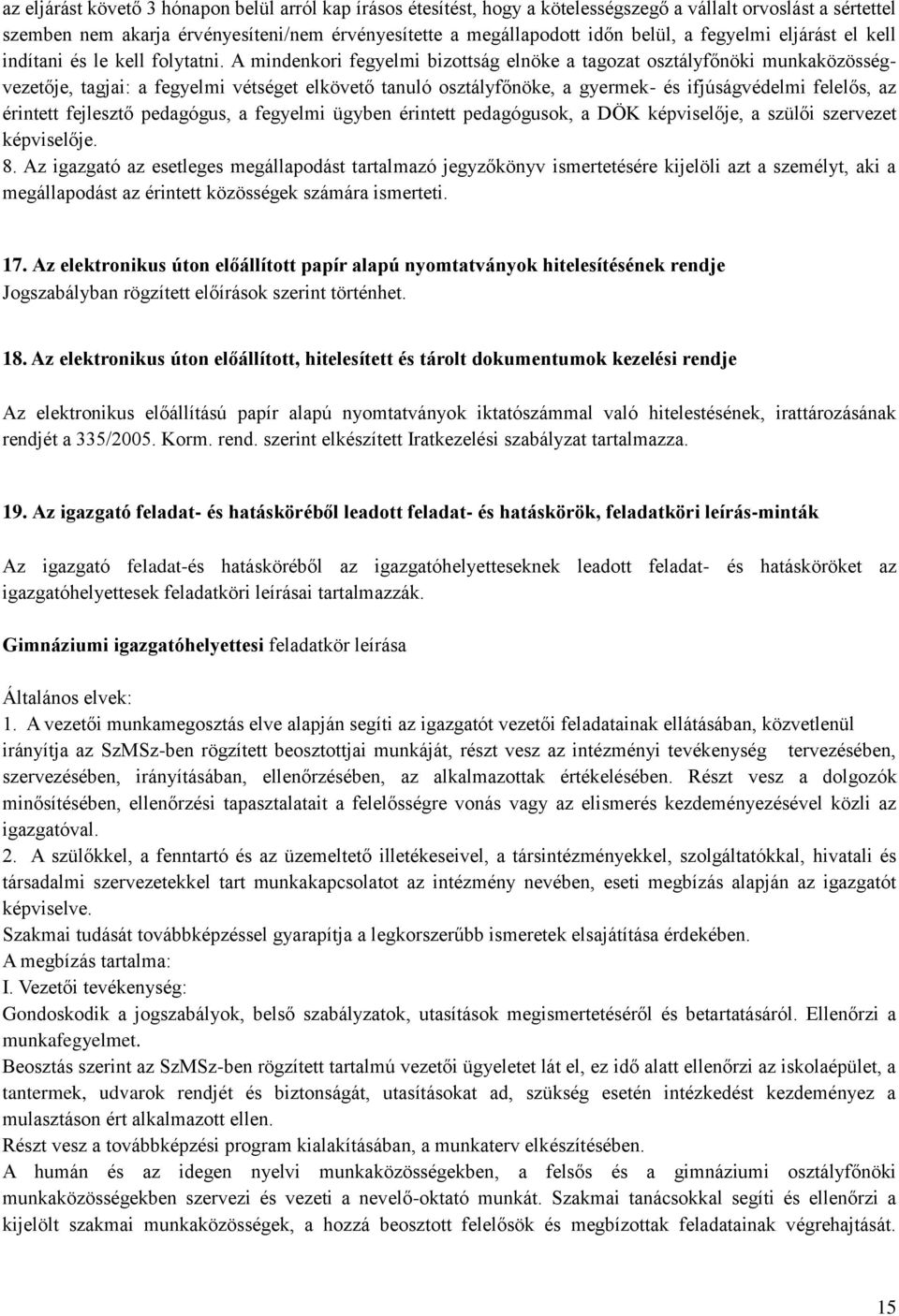 A mindenkori fegyelmi bizottság elnöke a tagozat osztályfőnöki munkaközösségvezetője, tagjai: a fegyelmi vétséget elkövető tanuló osztályfőnöke, a gyermek- és ifjúságvédelmi felelős, az érintett