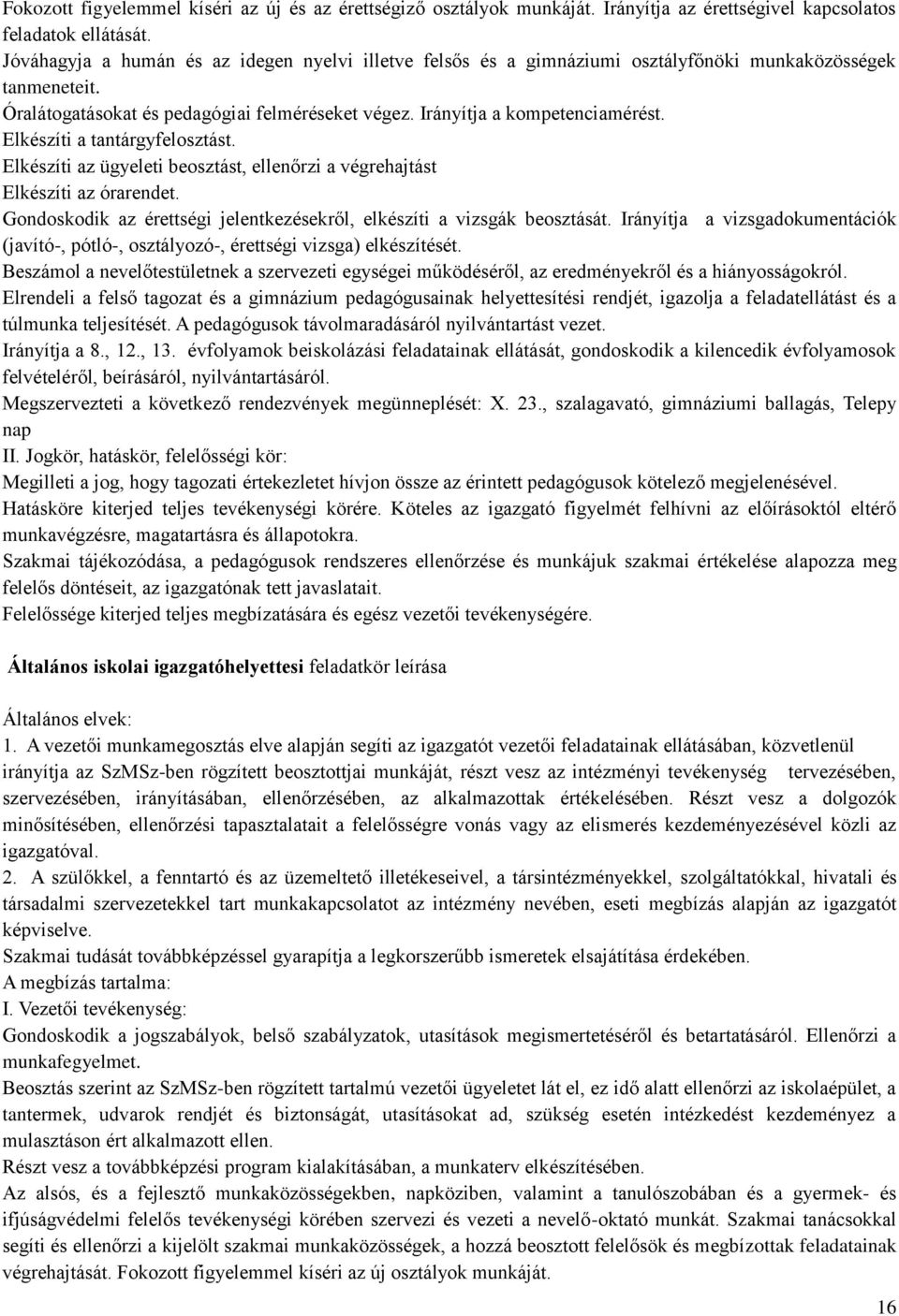 Elkészíti a tantárgyfelosztást. Elkészíti az ügyeleti beosztást, ellenőrzi a végrehajtást Elkészíti az órarendet. Gondoskodik az érettségi jelentkezésekről, elkészíti a vizsgák beosztását.