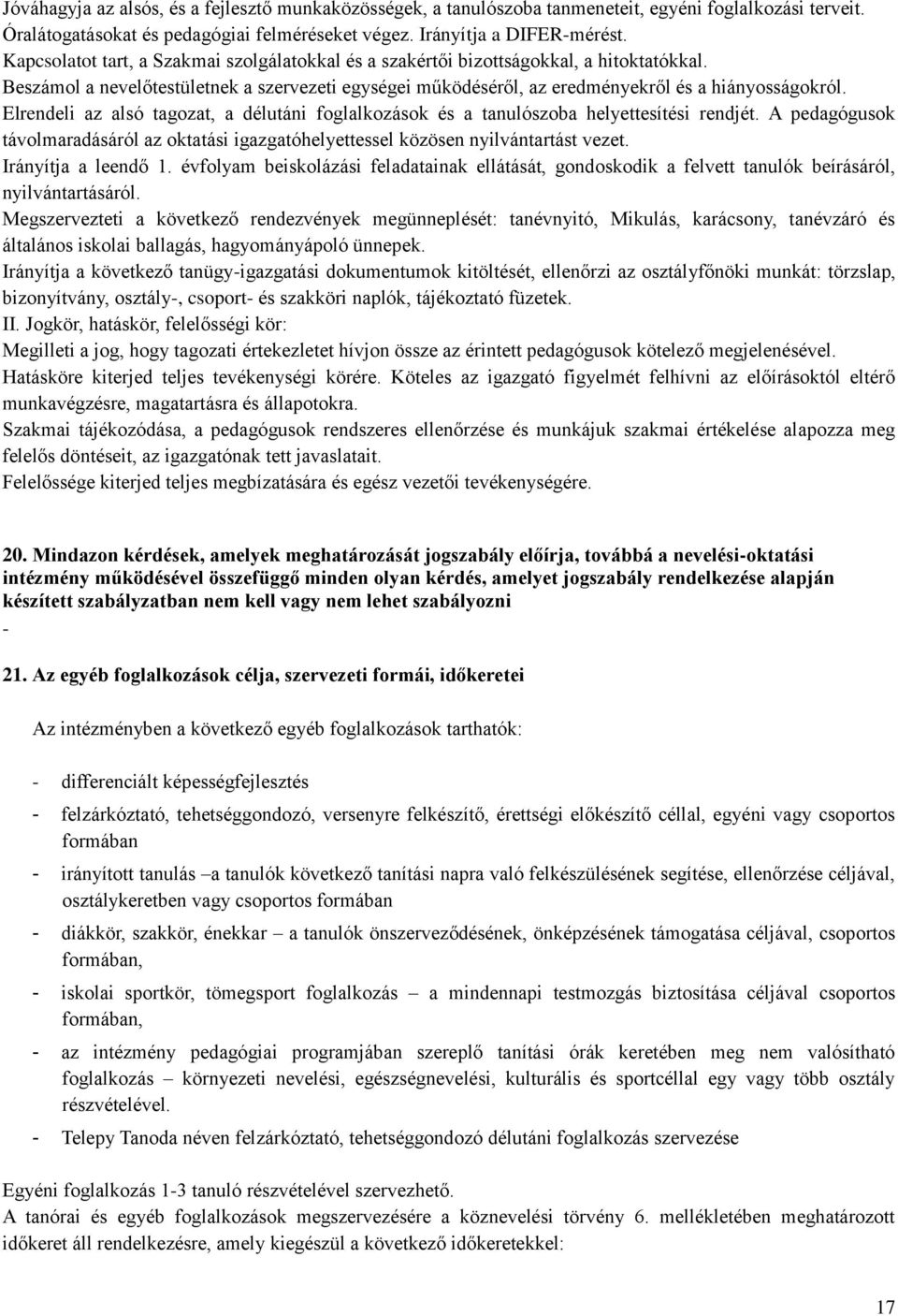 Elrendeli az alsó tagozat, a délutáni foglalkozások és a tanulószoba helyettesítési rendjét. A pedagógusok távolmaradásáról az oktatási igazgatóhelyettessel közösen nyilvántartást vezet.