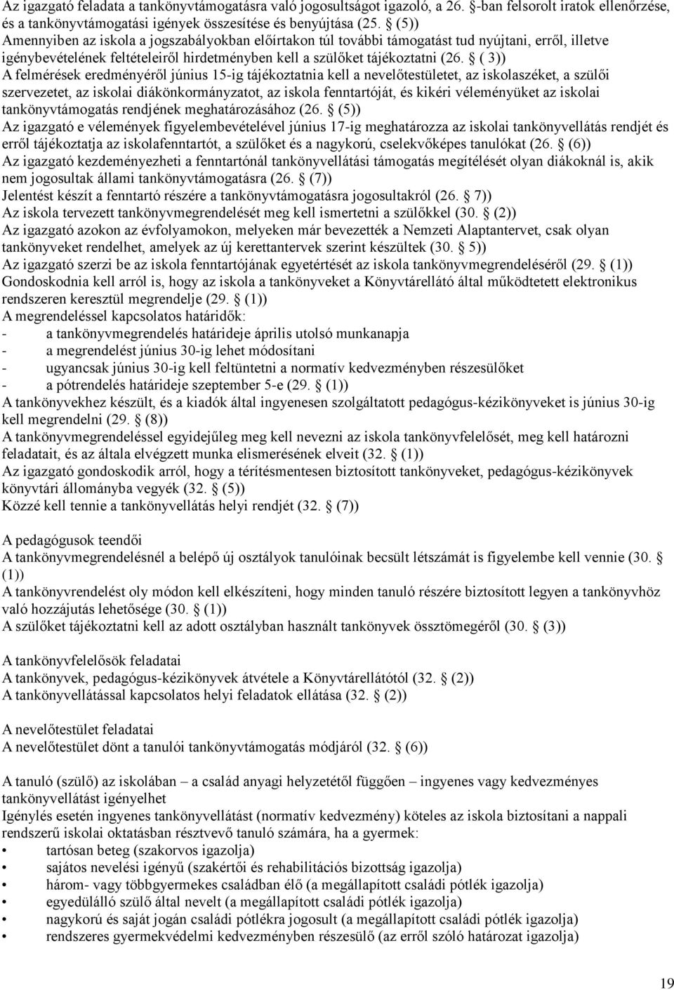 ( 3)) A felmérések eredményéről június 15-ig tájékoztatnia kell a nevelőtestületet, az iskolaszéket, a szülői szervezetet, az iskolai diákönkormányzatot, az iskola fenntartóját, és kikéri