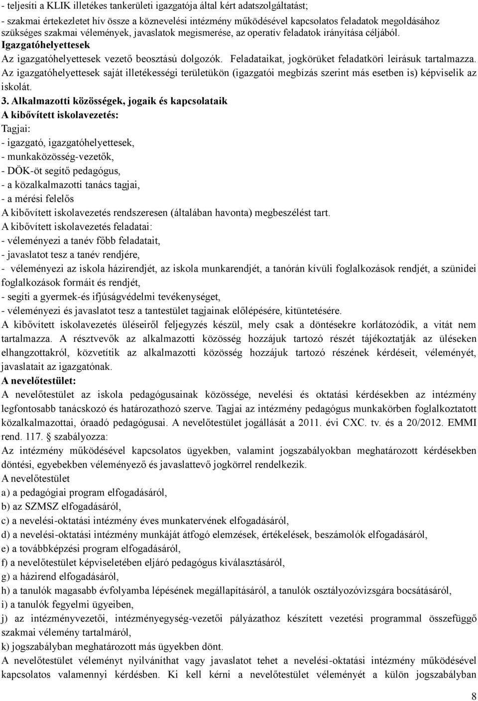 Feladataikat, jogkörüket feladatköri leírásuk tartalmazza. Az igazgatóhelyettesek saját illetékességi területükön (igazgatói megbízás szerint más esetben is) képviselik az iskolát. 3.