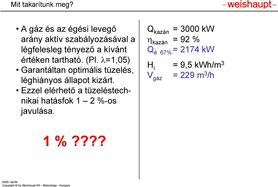 értéken tartható. (Pl. λ=1,05) Garantáltan optimális tüzelés, léghiányos állapot kizárt.