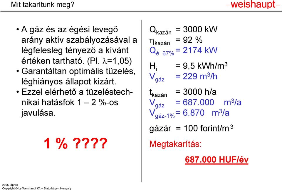 Ezzel elérhető a tüzeléstechnikai hatásfok 1 2 %-os javulása.