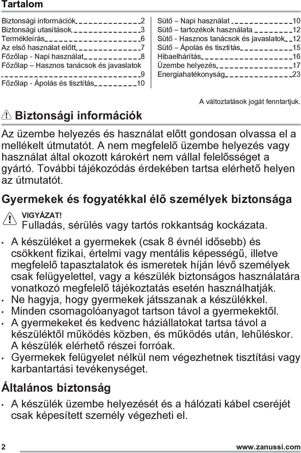 információk A változtatások jogát fenntartjuk. Az üzembe helyezés és használat előtt gondosan olvassa el a mellékelt útmutatót.