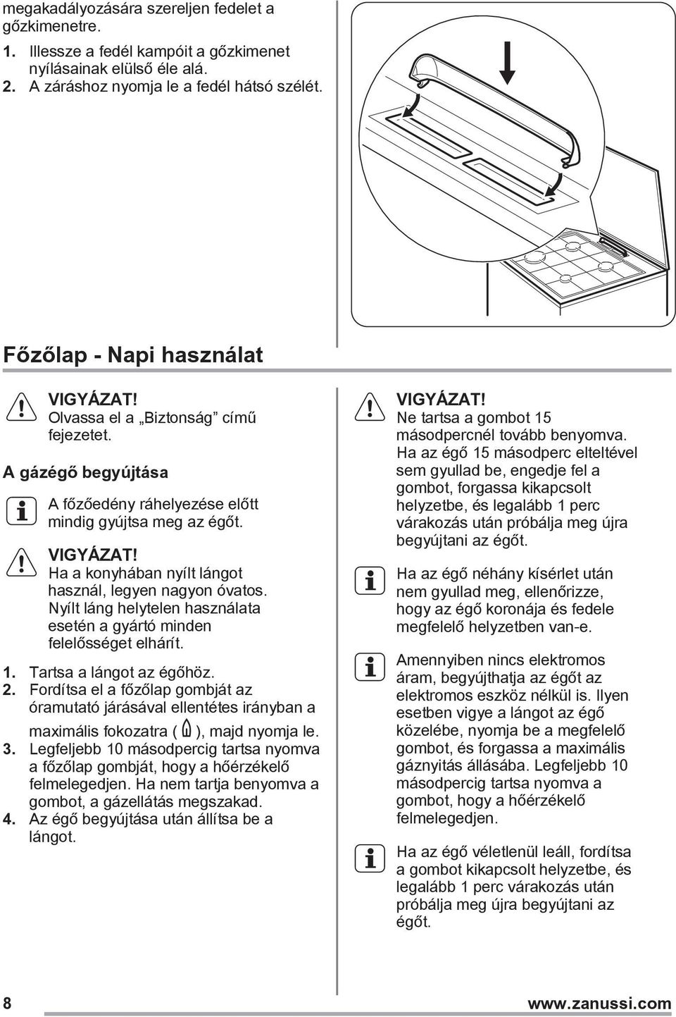 Nyílt láng helytelen használata esetén a gyártó minden felelősséget elhárít. 1. Tartsa a lángot az égőhöz. 2.