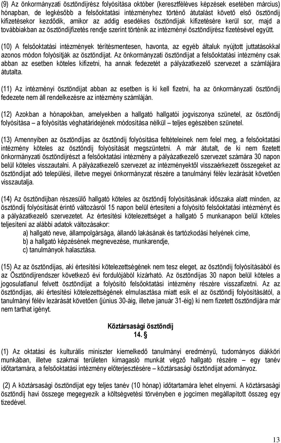 (10) A felsıoktatási intézmények térítésmentesen, havonta, az egyéb általuk nyújtott juttatásokkal azonos módon folyósítják az ösztöndíjat.