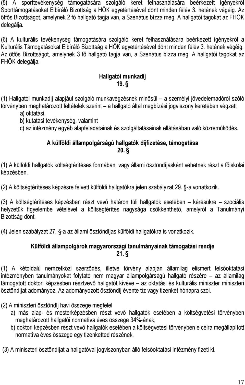 (6) A kulturális tevékenység támogatására szolgáló keret felhasználására beérkezett igényekrıl a Kulturális Támogatásokat Elbíráló Bizottság a HÖK egyetértésével dönt minden félév 3. hetének végéig.