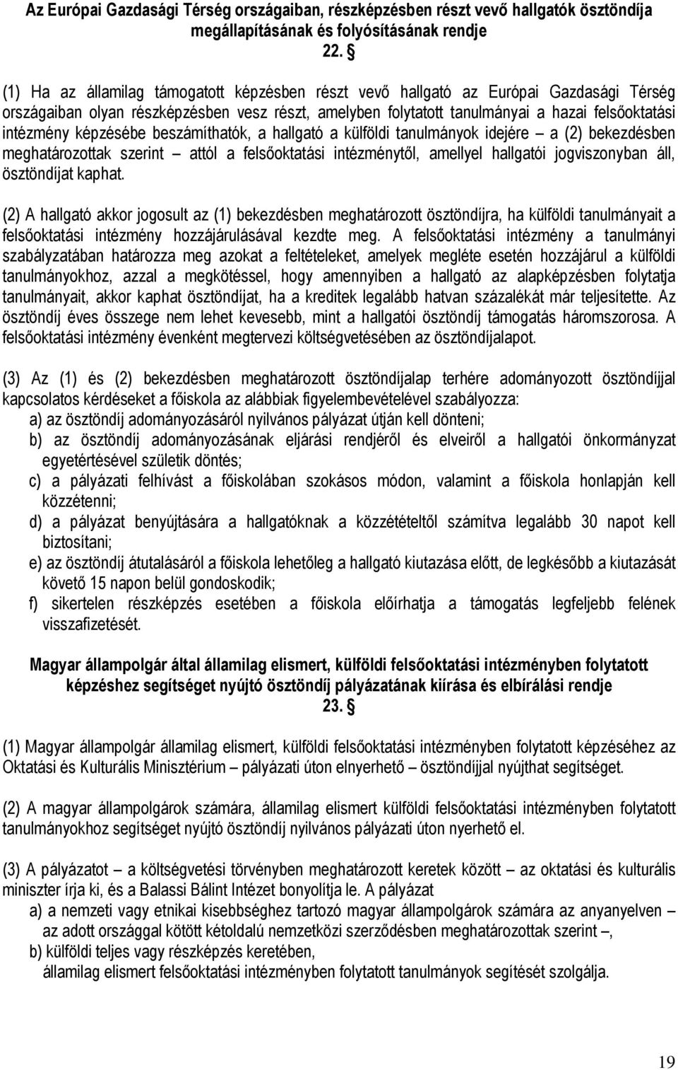 képzésébe beszámíthatók, a hallgató a külföldi tanulmányok idejére a (2) bekezdésben meghatározottak szerint attól a felsıoktatási intézménytıl, amellyel hallgatói jogviszonyban áll, ösztöndíjat