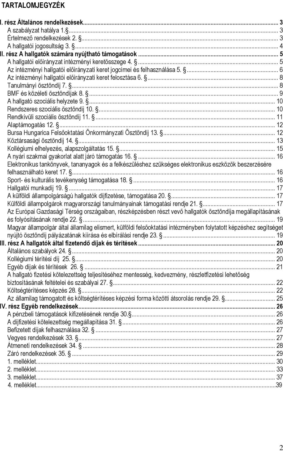 ... 8 Tanulmányi ösztöndíj 7.... 8 BMF és közéleti ösztöndíjak 8.... 9 A hallgató szociális helyzete 9.... 10 Rendszeres szociális ösztöndíj 10.... 10 Rendkívüli szociális ösztöndíj 11.