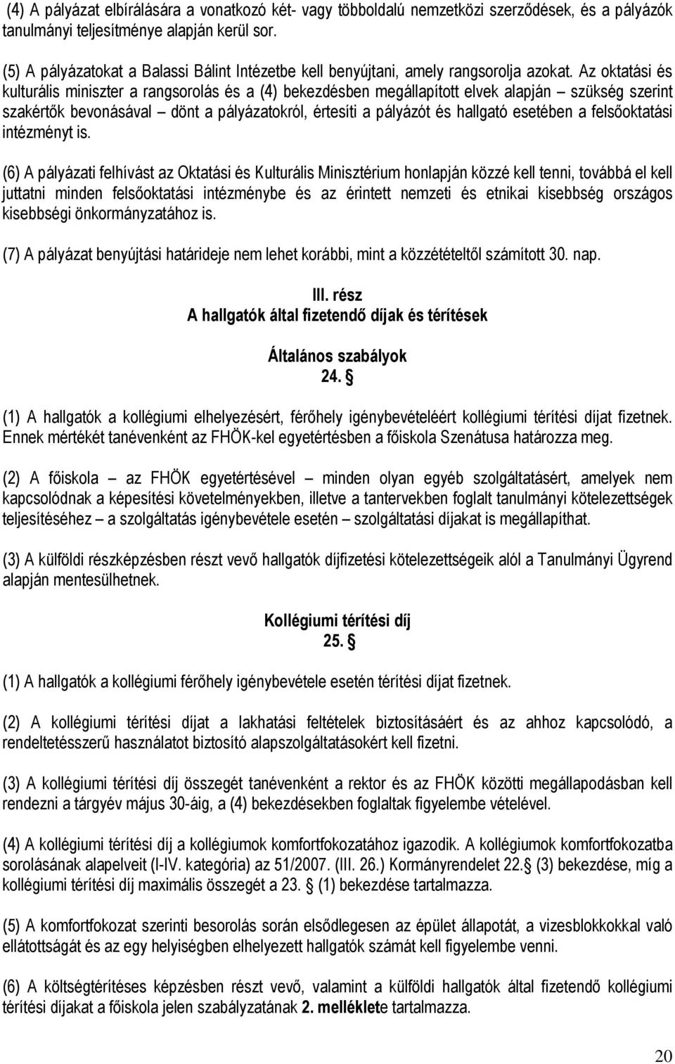 Az oktatási és kulturális miniszter a rangsorolás és a (4) bekezdésben megállapított elvek alapján szükség szerint szakértık bevonásával dönt a pályázatokról, értesíti a pályázót és hallgató esetében