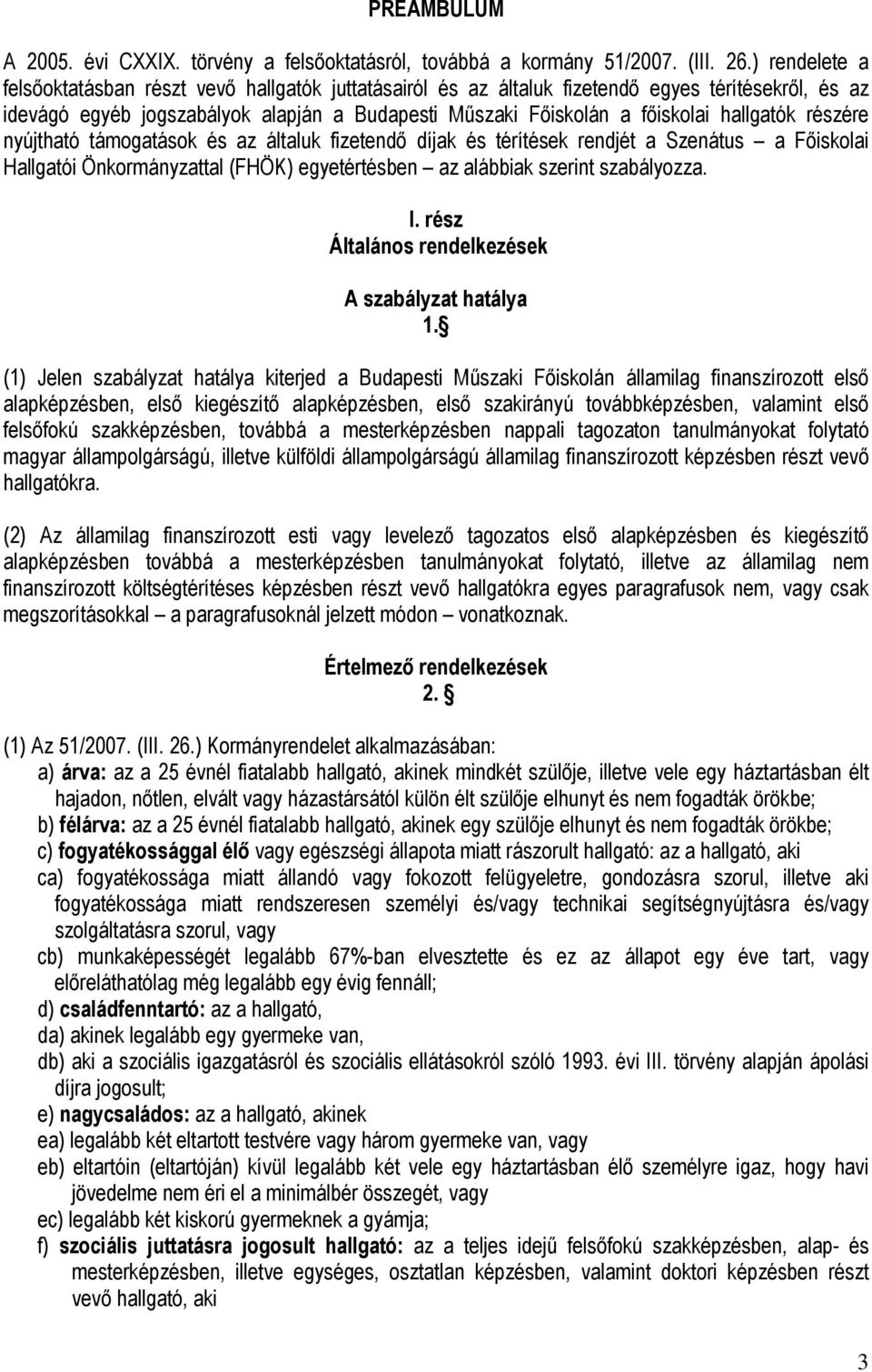 hallgatók részére nyújtható támogatások és az általuk fizetendı díjak és térítések rendjét a Szenátus a Fıiskolai Hallgatói Önkormányzattal (FHÖK) egyetértésben az alábbiak szerint szabályozza. I.