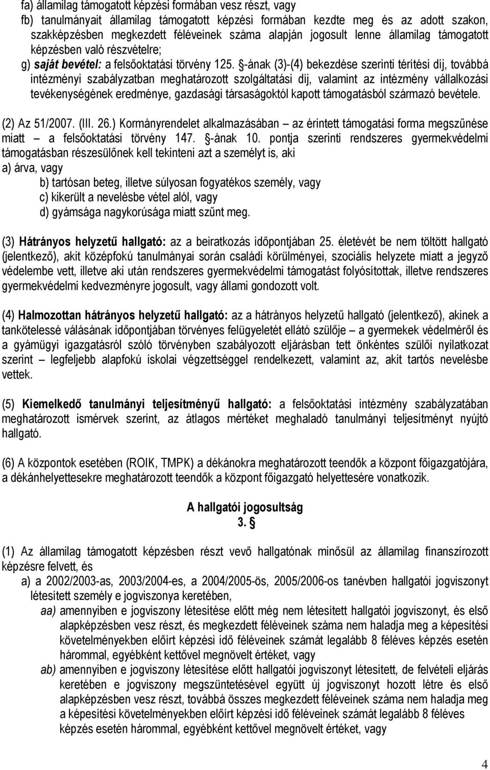 -ának (3)-(4) bekezdése szerinti térítési díj, továbbá intézményi szabályzatban meghatározott szolgáltatási díj, valamint az intézmény vállalkozási tevékenységének eredménye, gazdasági társaságoktól