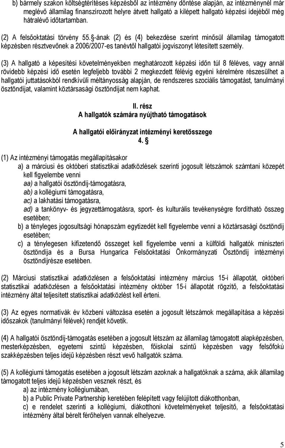 -ának (2) és (4) bekezdése szerint minısül államilag támogatott képzésben résztvevınek a 2006/2007-es tanévtıl hallgatói jogviszonyt létesített személy.