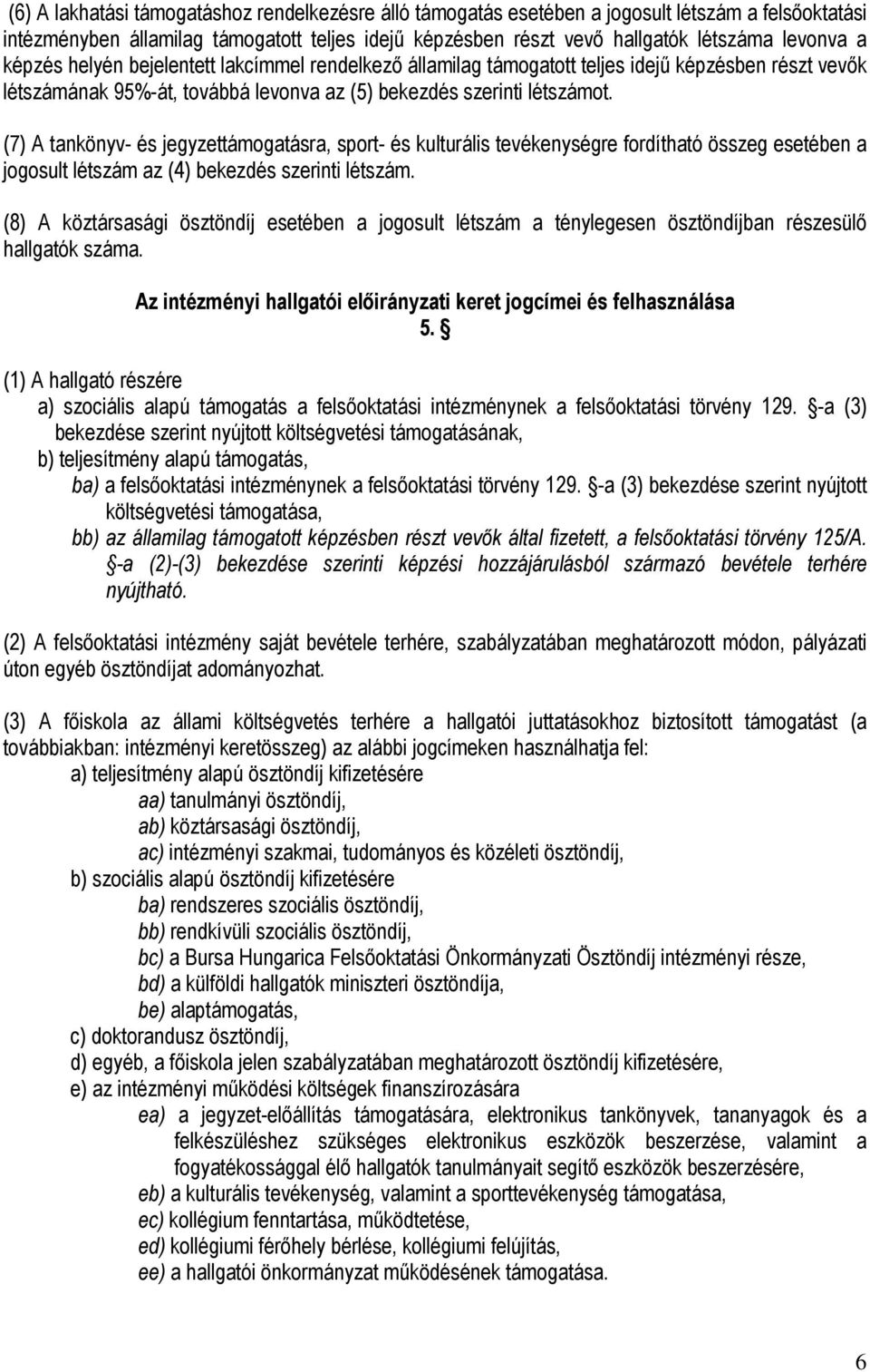 (7) A tankönyv- és jegyzettámogatásra, sport- és kulturális tevékenységre fordítható összeg esetében a jogosult létszám az (4) bekezdés szerinti létszám.