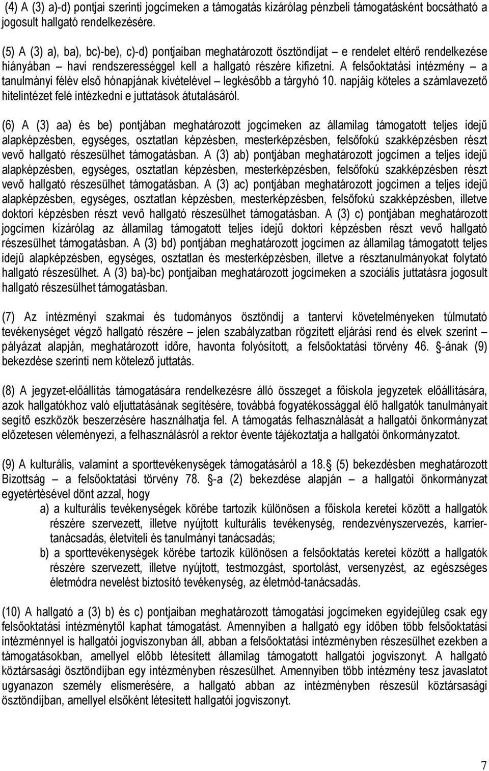 A felsıoktatási intézmény a tanulmányi félév elsı hónapjának kivételével legkésıbb a tárgyhó 10. napjáig köteles a számlavezetı hitelintézet felé intézkedni e juttatások átutalásáról.