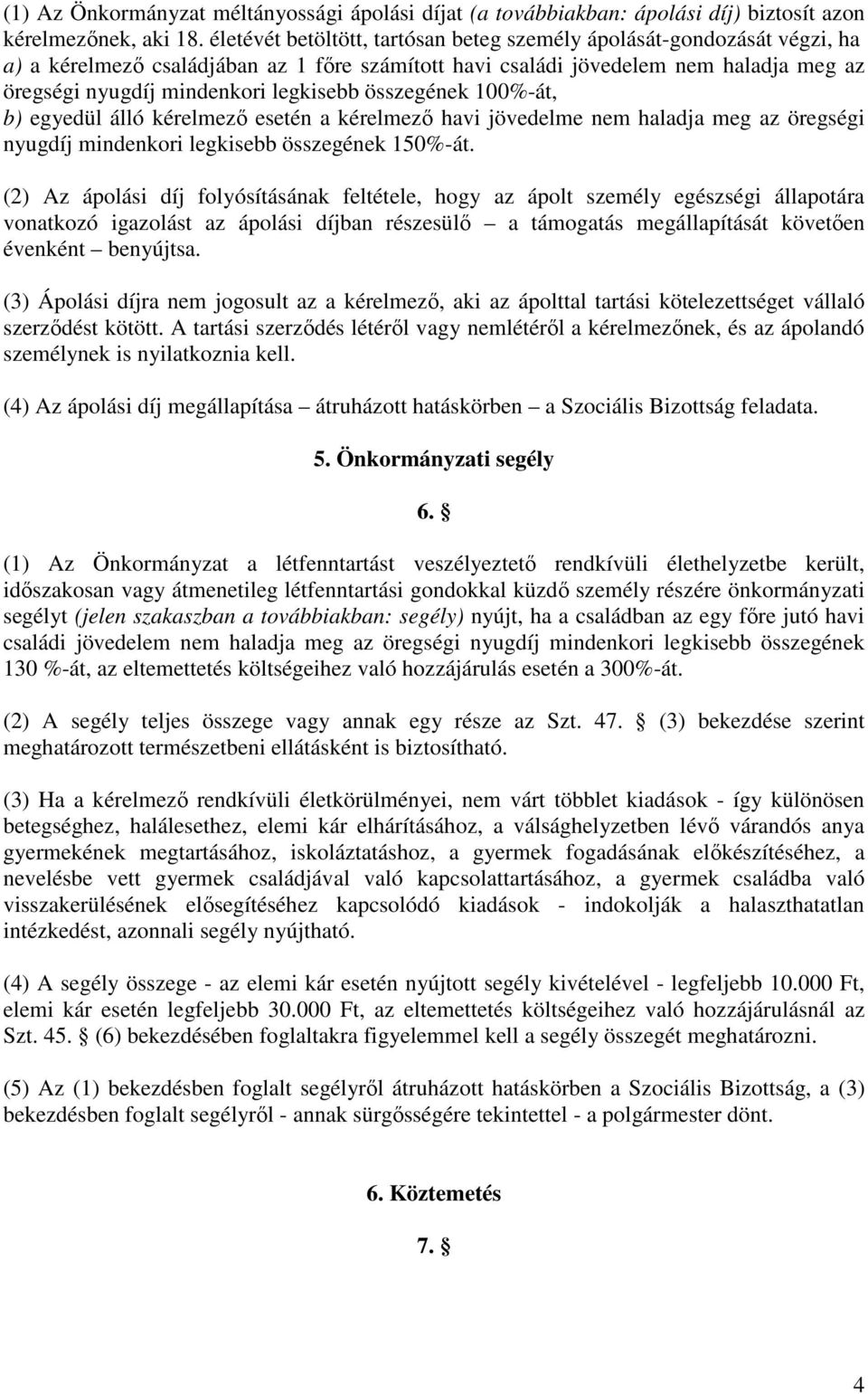 összegének 100%-át, b) egyedül álló kérelmező esetén a kérelmező havi jövedelme nem haladja meg az öregségi nyugdíj mindenkori legkisebb összegének 150%-át.