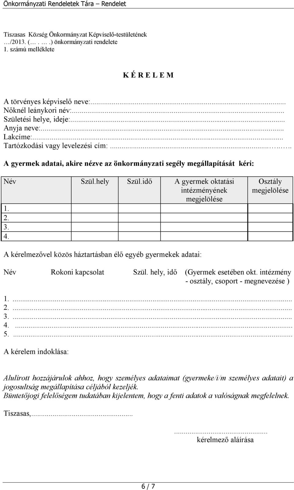 idő A gyermek oktatási intézményének megjelölése 1. 2. 3. 4. Osztály megjelölése A kérelmezővel közös háztartásban élő egyéb gyermekek adatai: Név Rokoni kapcsolat Szül.