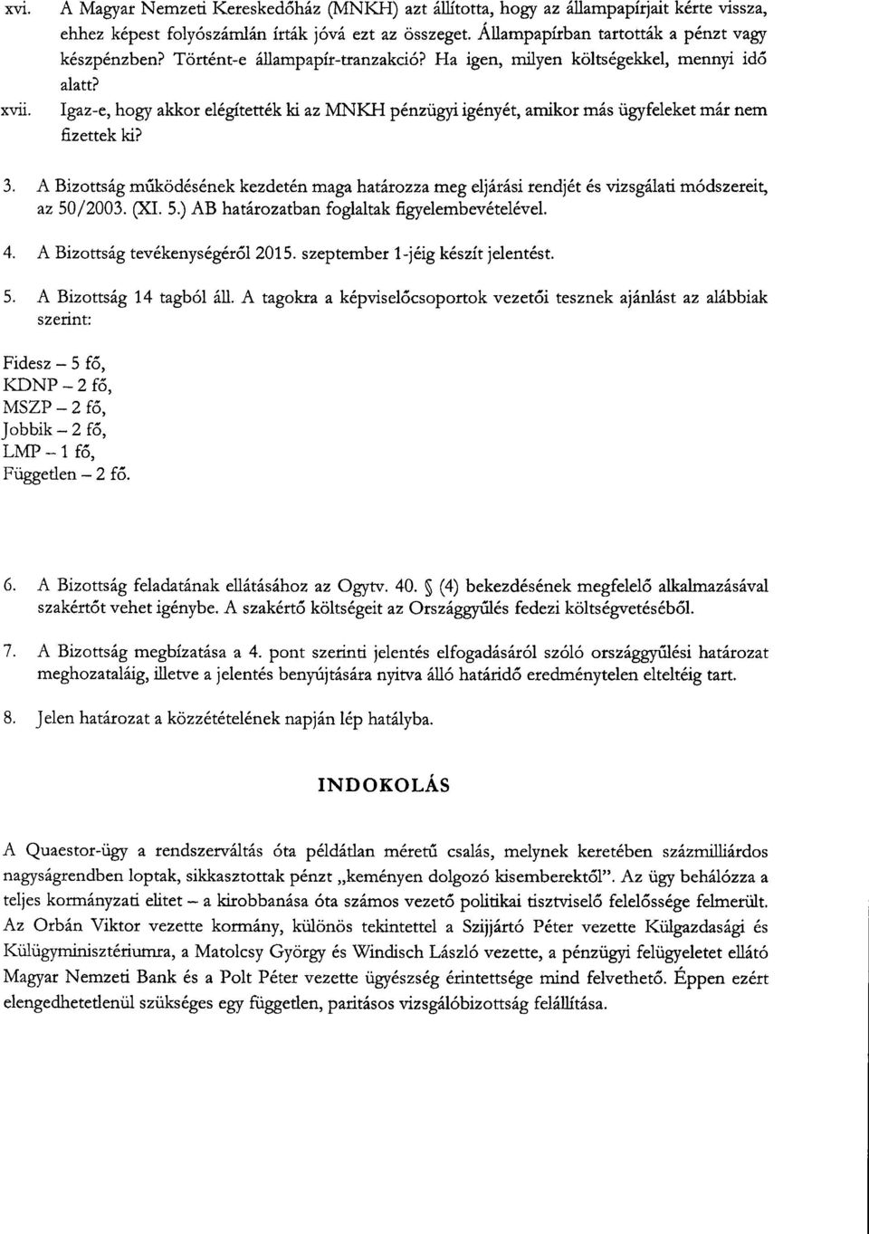 A Bizottság működésének kezdetén maga határozza meg eljárási rendjét és vizsgálati módszereit, az 50/2003. (XI. 5.) AB határozatban foglaltak figyelembevételével. 4. A Bizottság tevékenységér ől 2015.