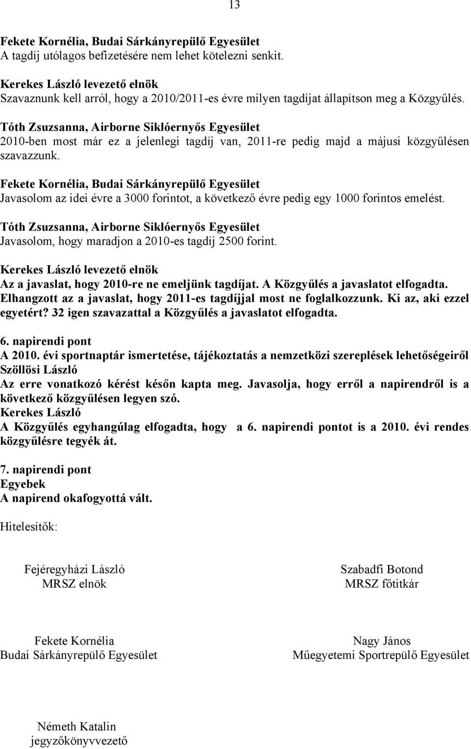 Fekete Kornélia, Budai Sárkányrepülő Egyesület Javasolom az idei évre a 3000 forintot, a következő évre pedig egy 1000 forintos emelést.