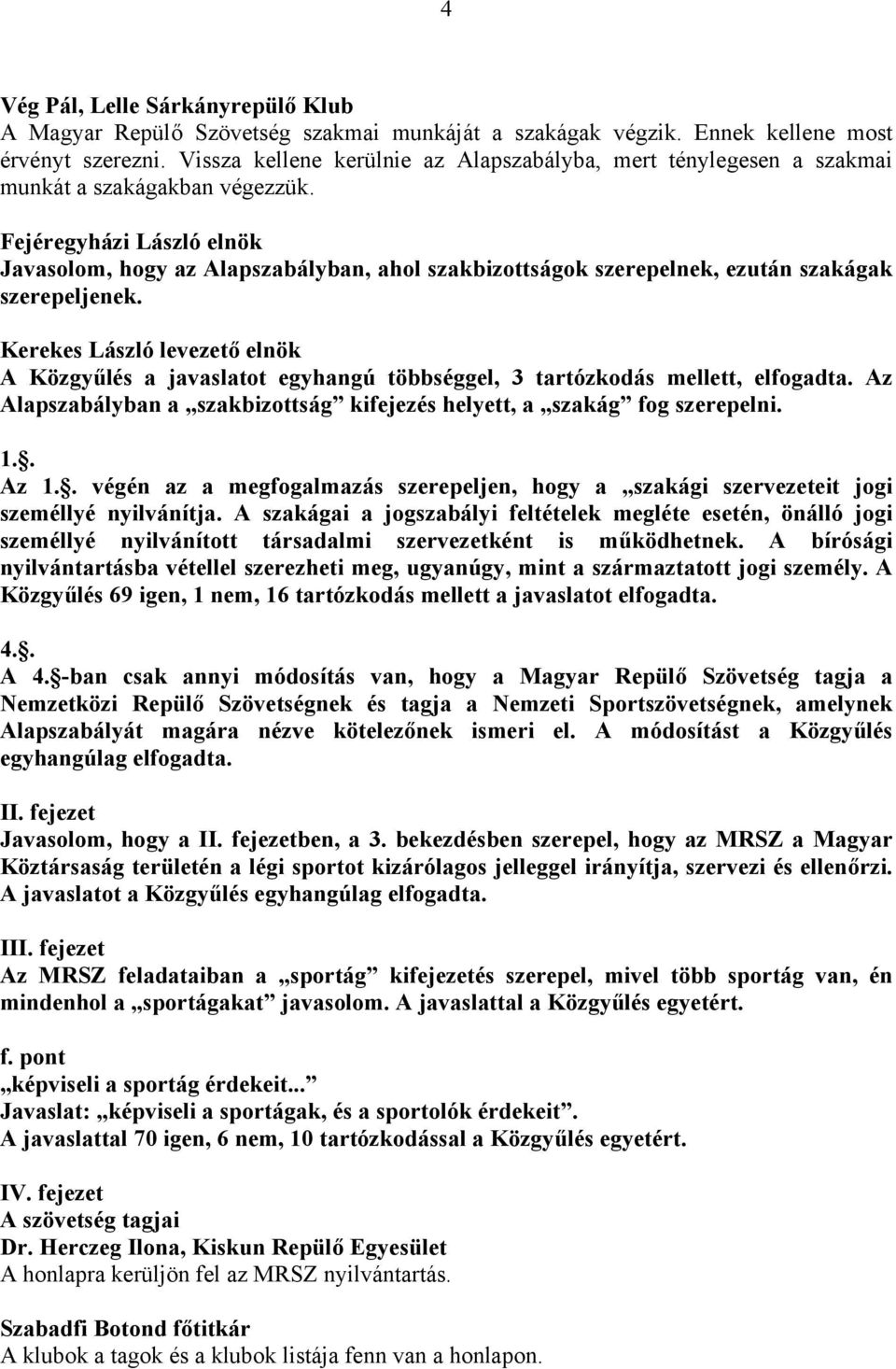 Fejéregyházi László elnök Javasolom, hogy az Alapszabályban, ahol szakbizottságok szerepelnek, ezután szakágak szerepeljenek.