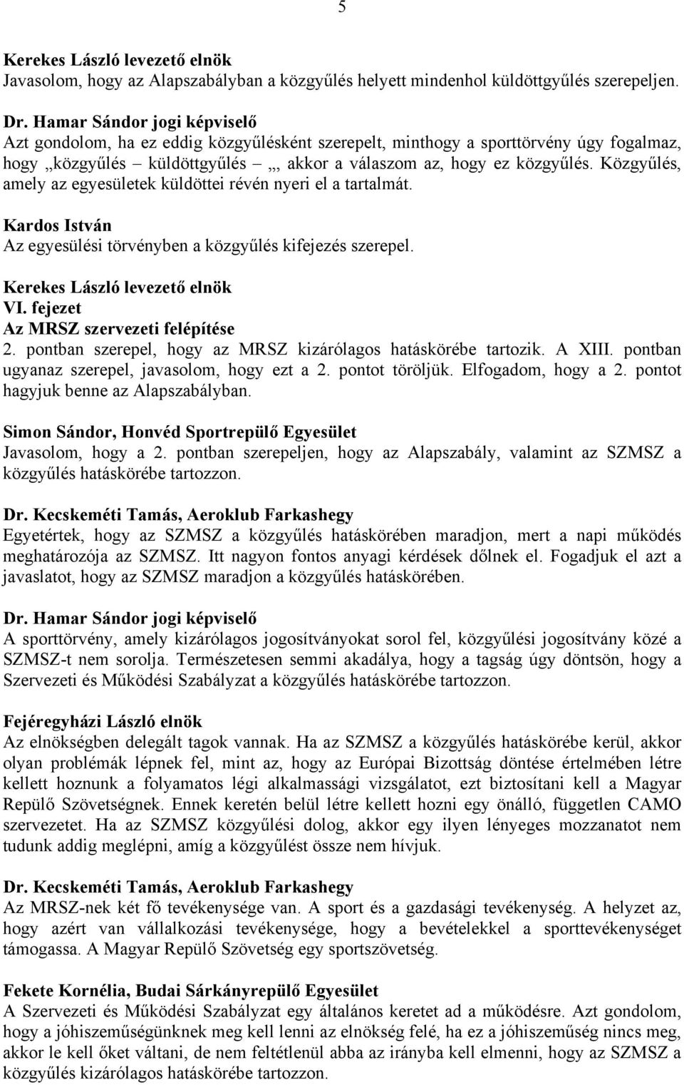 Közgyűlés, amely az egyesületek küldöttei révén nyeri el a tartalmát. Kardos István Az egyesülési törvényben a közgyűlés kifejezés szerepel. VI. fejezet Az MRSZ szervezeti felépítése 2.