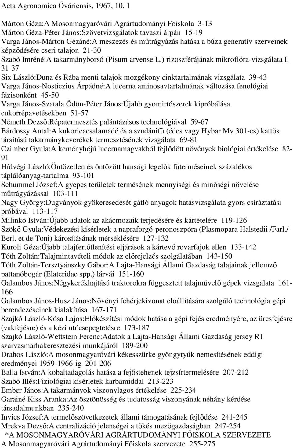 31-37 Six László:Duna és Rába menti talajok mozgékony cinktartalmának vizsgálata 39-43 Varga János-Nosticzius Árpádné:A lucerna aminosavtartalmának változása fenológiai fázisonként 45-50 Varga