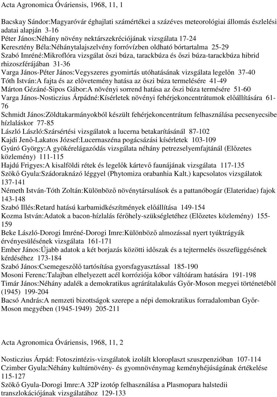 31-36 Varga János-Péter János:Vegyszeres gyomirtás utóhatásának vizsgálata legelın 37-40 Tóth István:A fajta és az elıvetemény hatása az ıszi búza termelésére 41-49 Márton Gézáné-Sipos Gábor:A