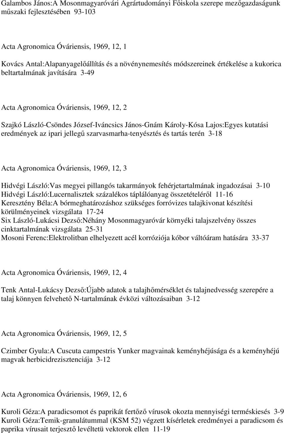 kutatási eredmények az ipari jellegő szarvasmarha-tenyésztés és tartás terén 3-18 Acta Agronomica Óváriensis, 1969, 12, 3 Hidvégi László:Vas megyei pillangós takarmányok fehérjetartalmának