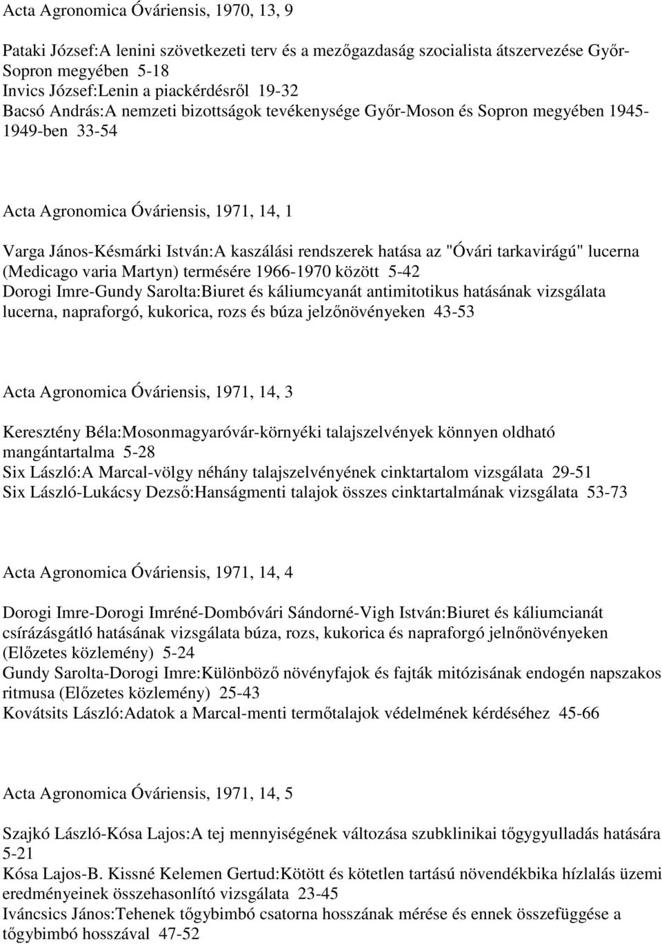 tarkavirágú" lucerna (Medicago varia Martyn) termésére 1966-1970 között 5-42 Dorogi Imre-Gundy Sarolta:Biuret és káliumcyanát antimitotikus hatásának vizsgálata lucerna, napraforgó, kukorica, rozs és