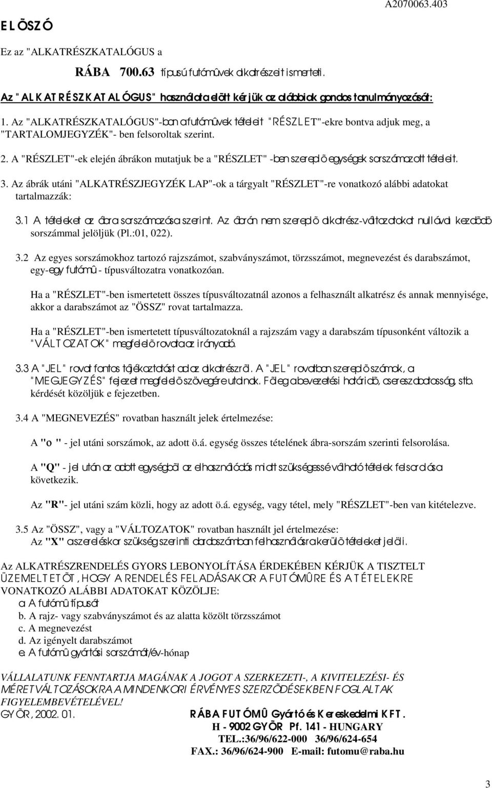 . A "RÉSZLET"-ek elején ábrákon mutatjuk be a "RÉSZLET" -ben szereplõ egységek sorszámozott tételeit. 3.