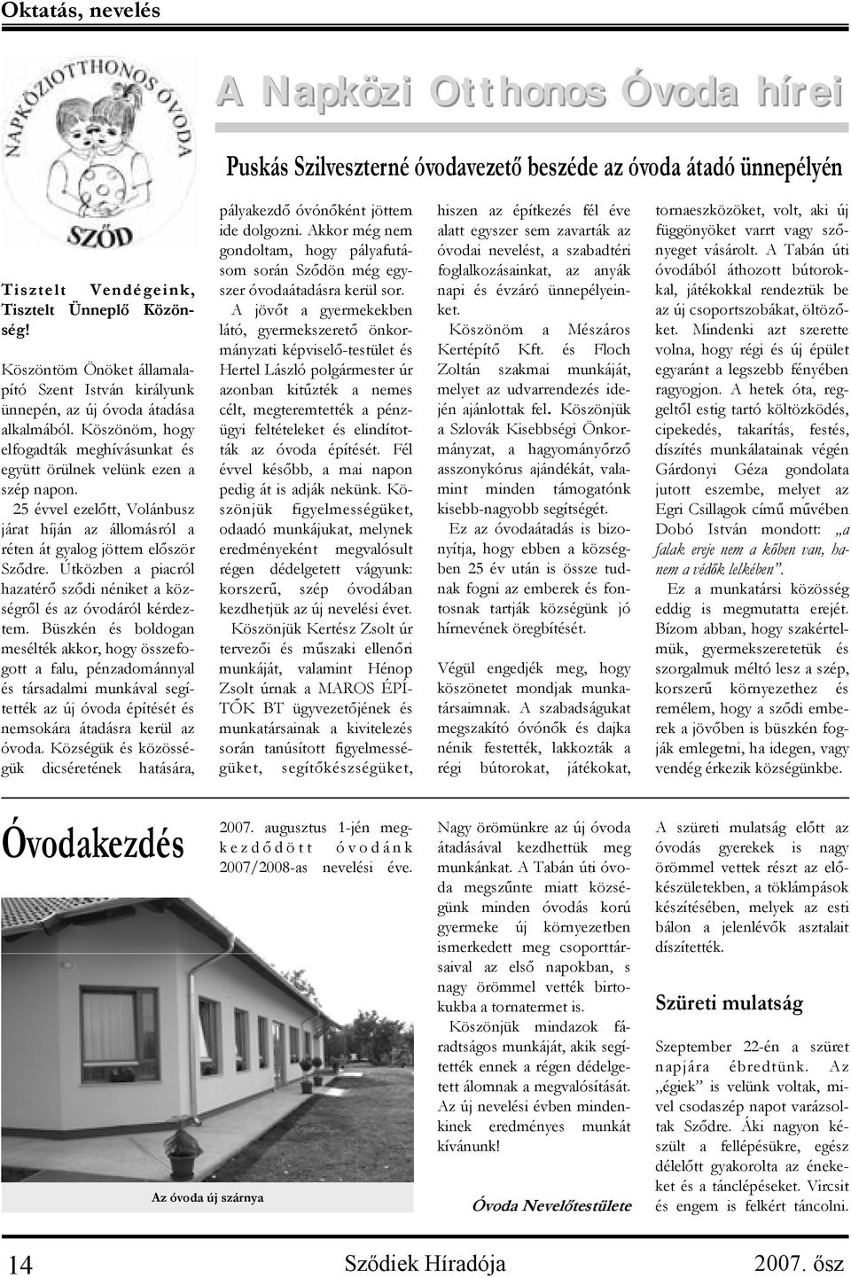 25 évvel ezelőtt, Volánbusz járat híján az állomásról a réten át gyalog jöttem először Sződre. Útközben a piacról hazatérő sződi néniket a községről és az óvodáról kérdeztem.