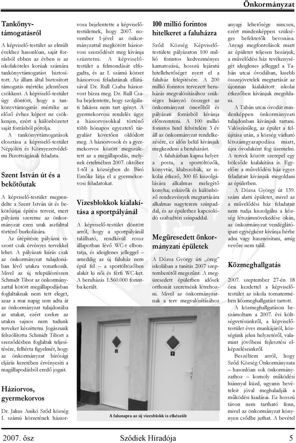 A képviselő-testület úgy döntött, hogy a tankönyvtámogatás mértéke az előző évhez képest ne csökkenjen, ezért a különbözetet saját forrásból pótolja.