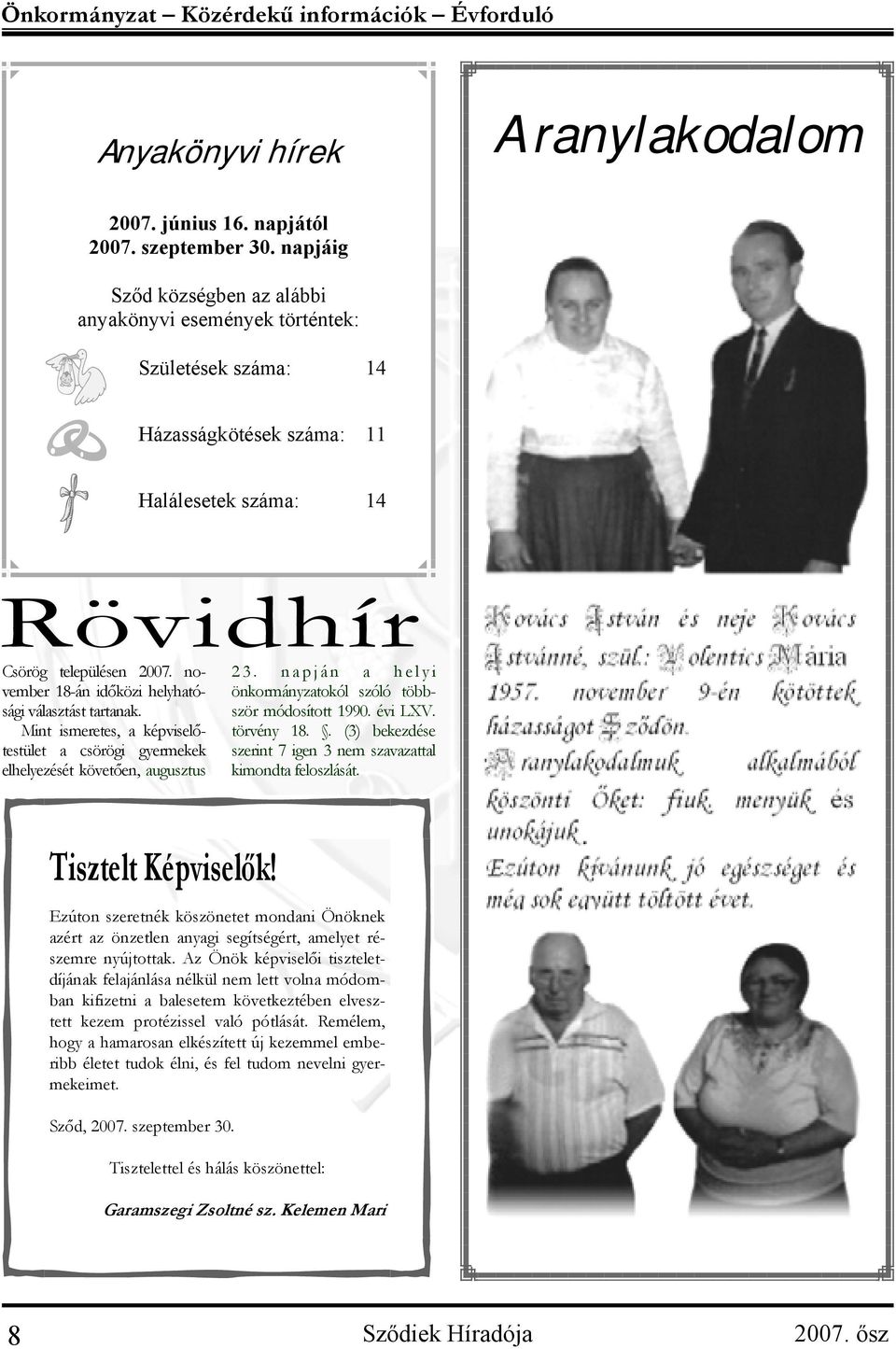 november 18-án időközi helyhatósági választást tartanak. Mint ismeretes, a képviselőtestület a csörögi gyermekek elhelyezését követően, augusztus 23.