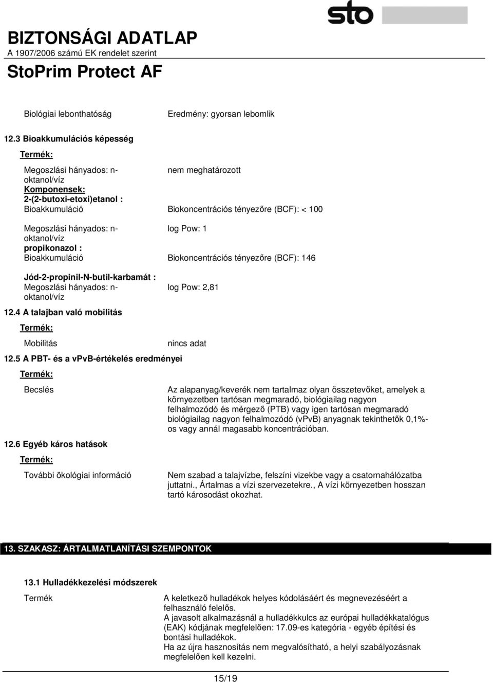 hányados: n- log Pow: 1 oktanol/víz propikonazol : Bioakkumuláció Biokoncentrációs tényezıre (BCF): 146 Jód-2-propinil-N-butil-karbamát : Megoszlási hányados: n- oktanol/víz 12.