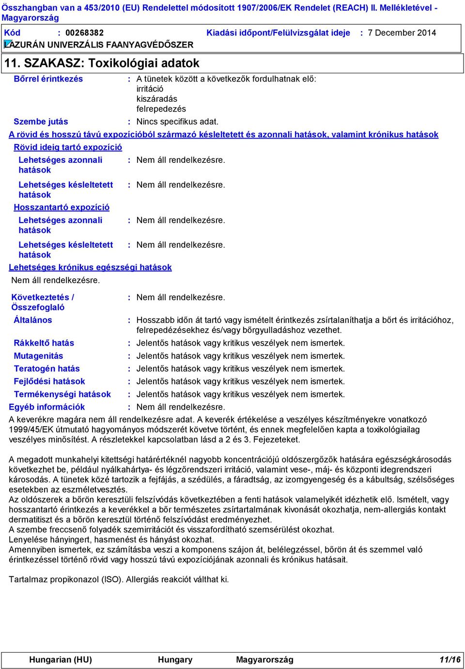 Termékenységi hatások A tünetek között a következők fordulhatnak elő irritáció kiszáradás felrepedezés Nincs specifikus adat.