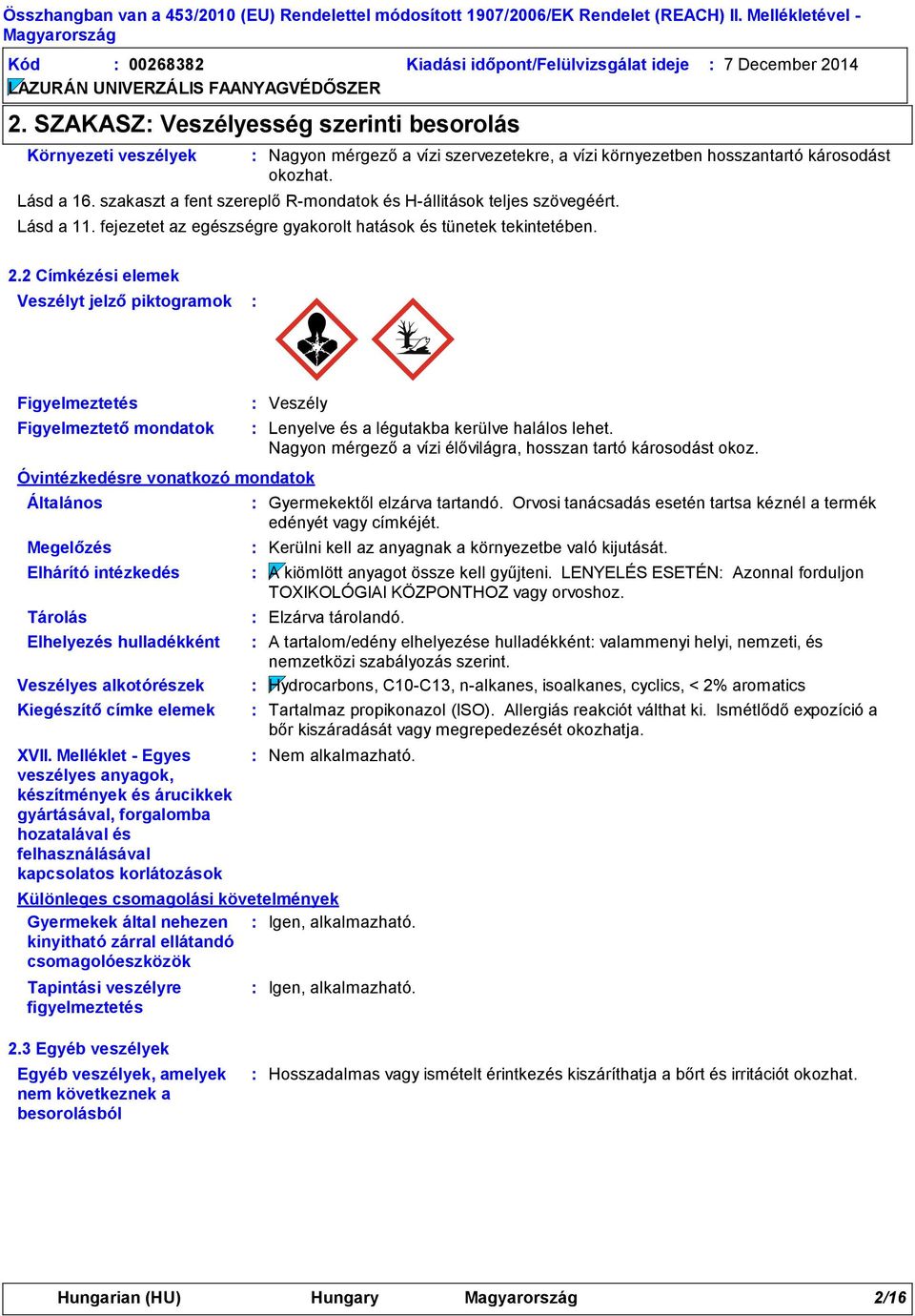 szakaszt a fent szereplő R-mondatok és H-állitások teljes szövegéért. Lásd a 11. fejezetet az egészségre gyakorolt hatások és tünetek tekintetében. 2.