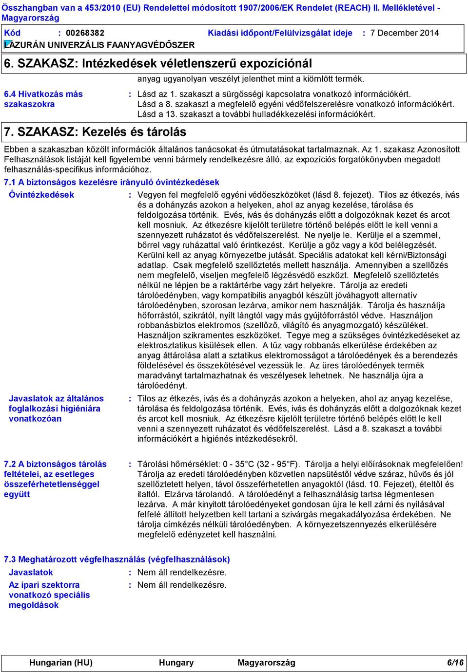 szakaszt a megfelelő egyéni védőfelszerelésre vonatkozó információkért. Lásd a 13. szakaszt a további hulladékkezelési információkért.