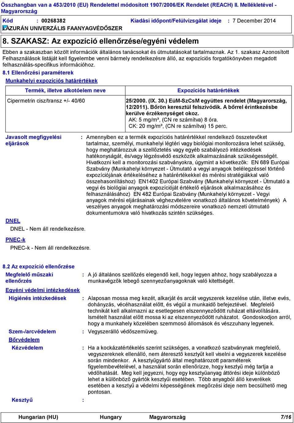 szakasz Azonosított Felhasználások listáját kell figyelembe venni bármely rendelkezésre álló, az expozíciós forgatókönyvben megadott felhasználás-specifikus információhoz. 8.