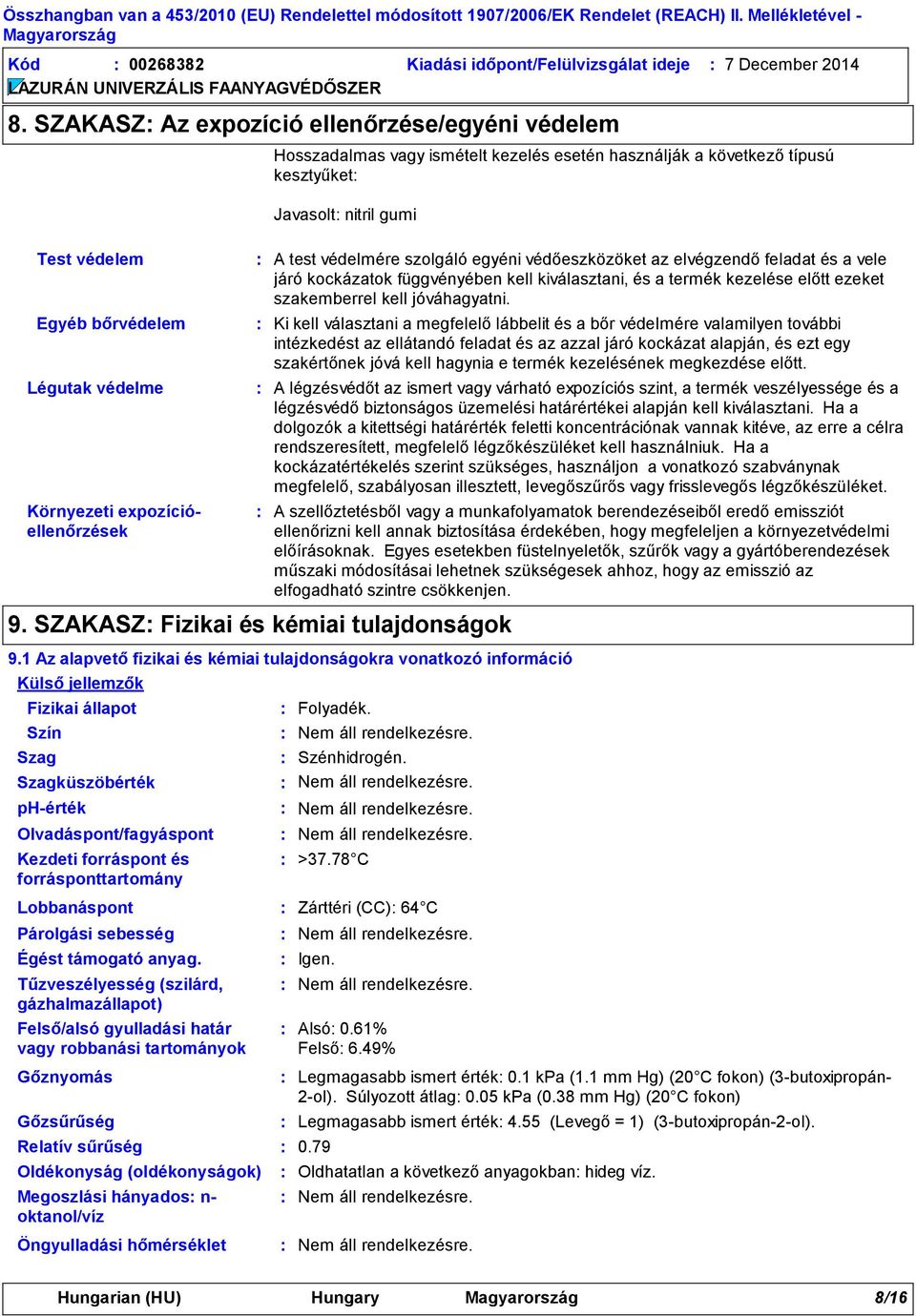 Környezeti expozícióellenőrzések Fizikai állapot Olvadáspont/fagyáspont Kezdeti forráspont és forrásponttartomány A test védelmére szolgáló egyéni védőeszközöket az elvégzendő feladat és a vele járó